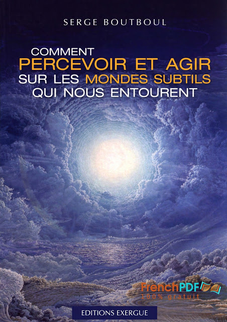 Comment percevoir et agir sur les mondes subtils qui nous entourent PDF