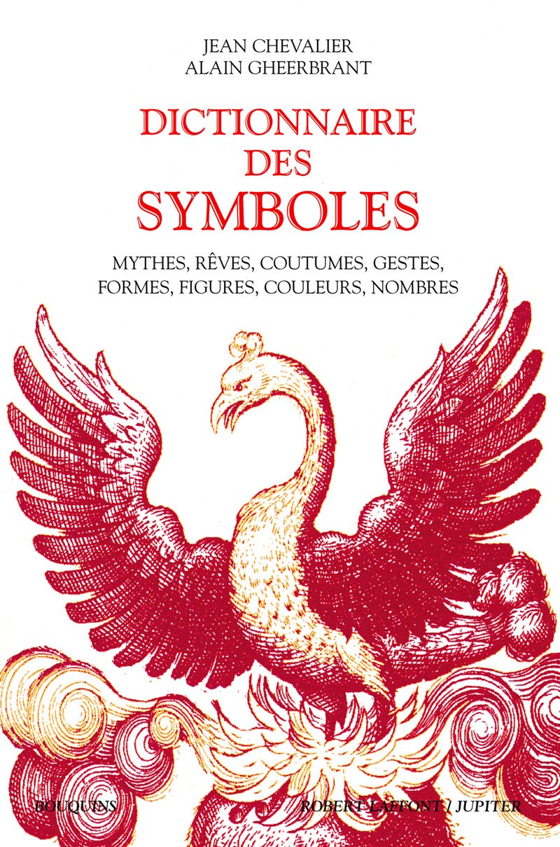 DICTIONNAIRE DES SYMBOLES: Mythes, Rêves, Coutumes, Gestes, Formes, Figures, Couleurs, Nombres