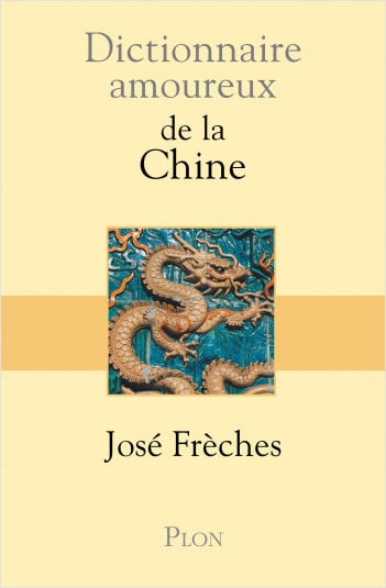 Dictionnaire amoureux de la Chine – José Frèches