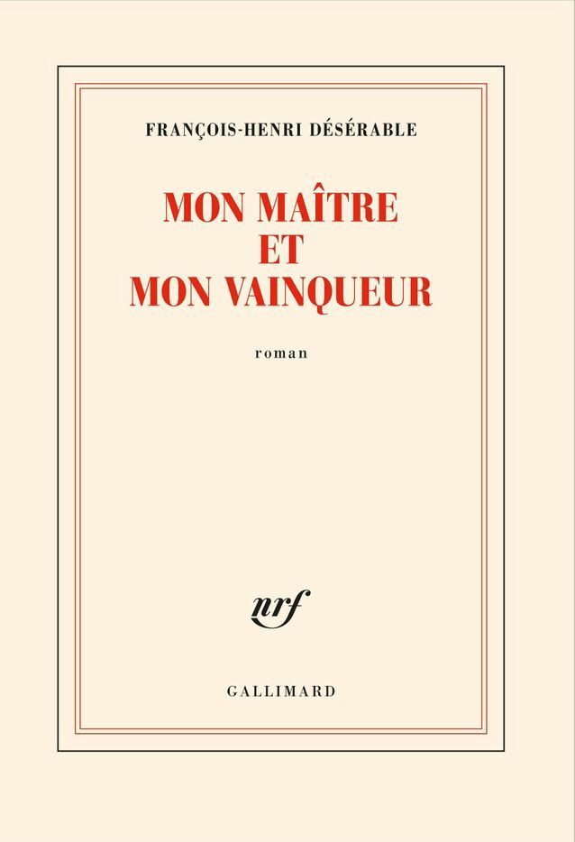 Mon Maître et mon Vainqueur – François-Henri Désérable