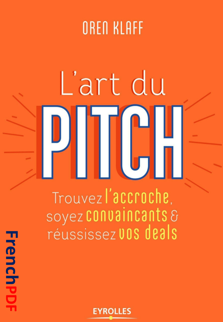 L’art du PITCH Trouvez l’accroche, soyez convaincants & réussissez vos deals